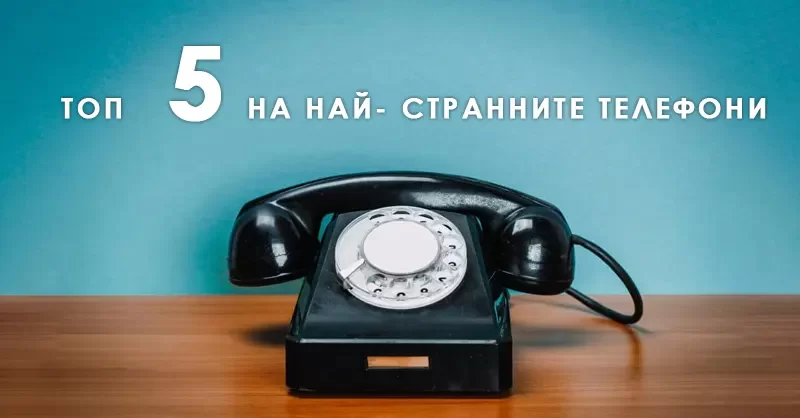 Топ 5 на най-странните мобилни телефони